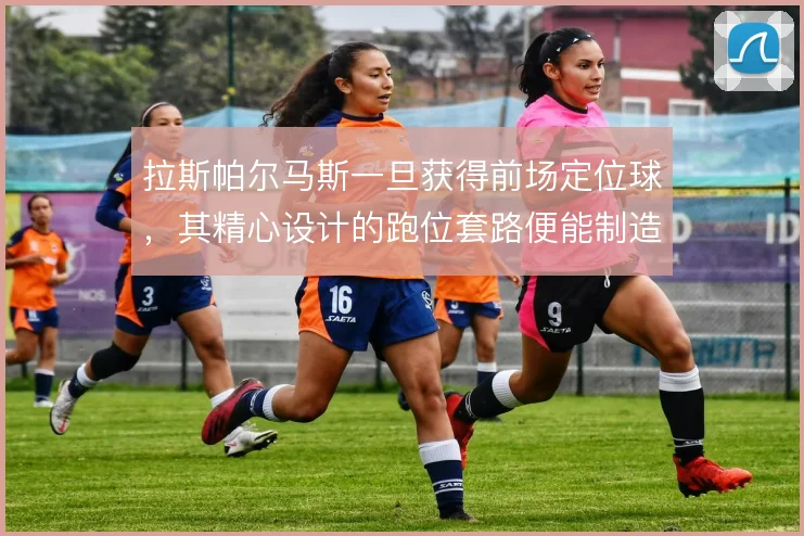 拉斯帕尔马斯一旦获得前场定位球，其精心设计的跑位套路便能制造杀机