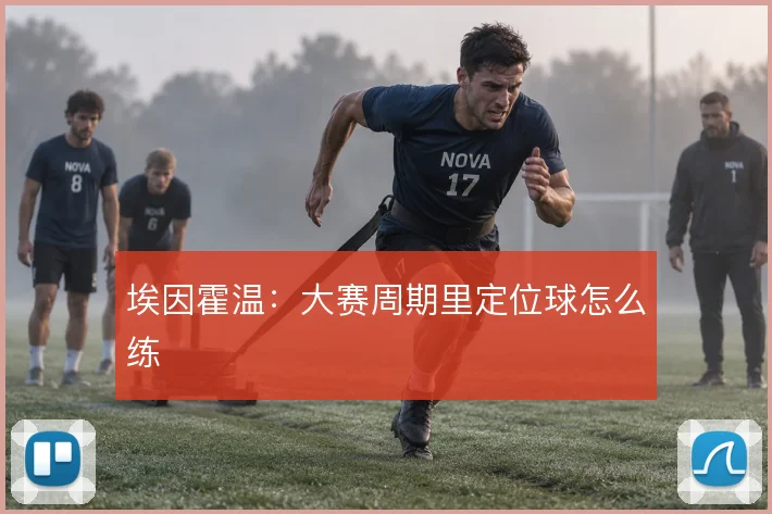 埃因霍温：大赛周期里定位球怎么练