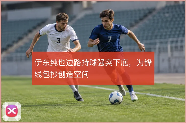 伊东纯也边路持球强突下底,为锋线包抄创造空间