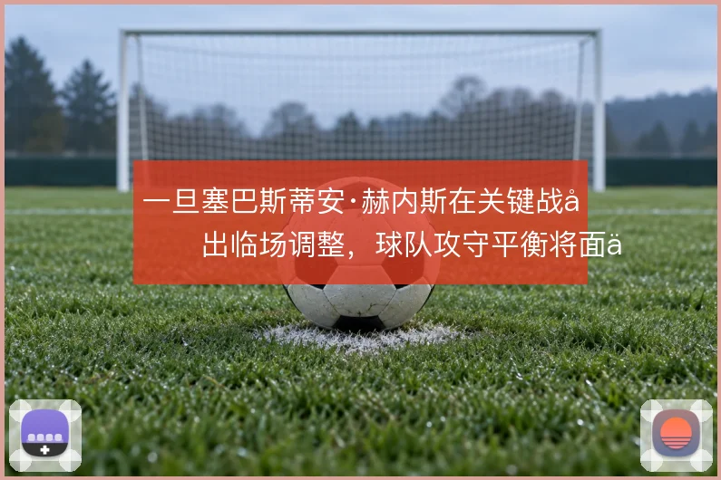 一旦塞巴斯蒂安·赫内斯在关键战做出临场调整,球队攻守平衡将面临考验
