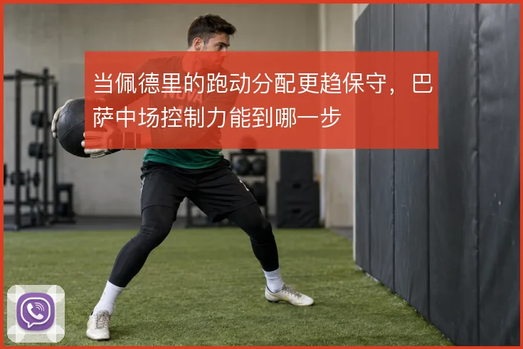 当佩德里的跑动分配更趋保守，巴萨中场控制力能到哪一步