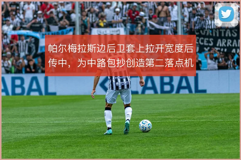 帕尔梅拉斯边后卫套上拉开宽度后传中，为中路包抄创造第二落点机会