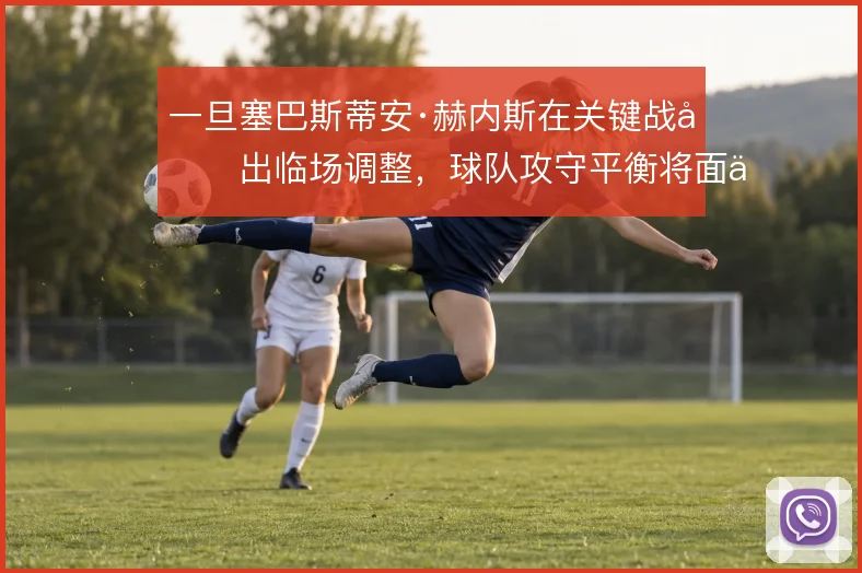 一旦塞巴斯蒂安·赫内斯在关键战做出临场调整,球队攻守平衡将面临考验