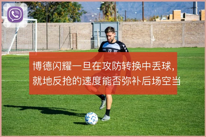 博德闪耀一旦在攻防转换中丢球，就地反抢的速度能否弥补后场空当