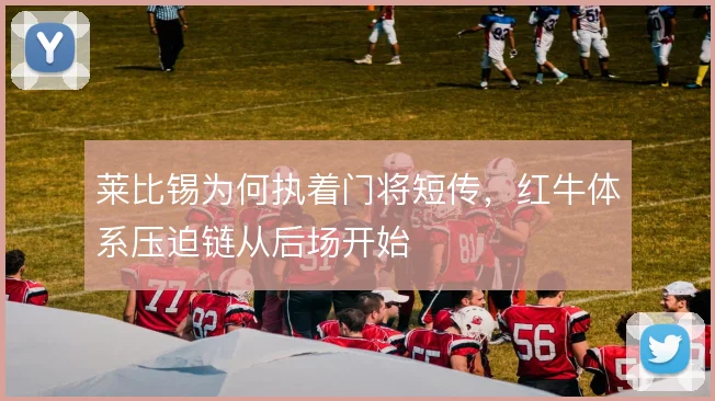 莱比锡为何执着门将短传，红牛体系压迫链从后场开始