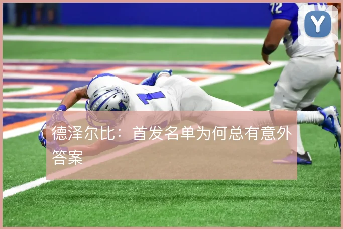 德泽尔比：首发名单为何总有意外答案