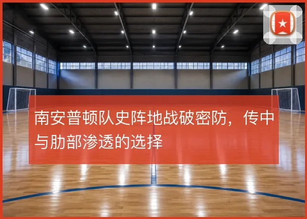 南安普顿队史阵地战破密防，传中与肋部渗透的选择