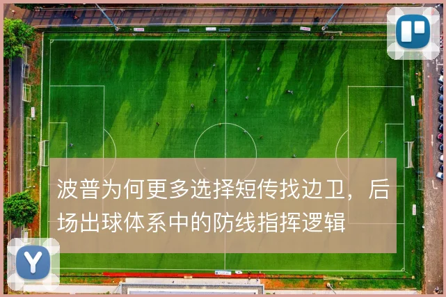 波普为何更多选择短传找边卫，后场出球体系中的防线指挥逻辑