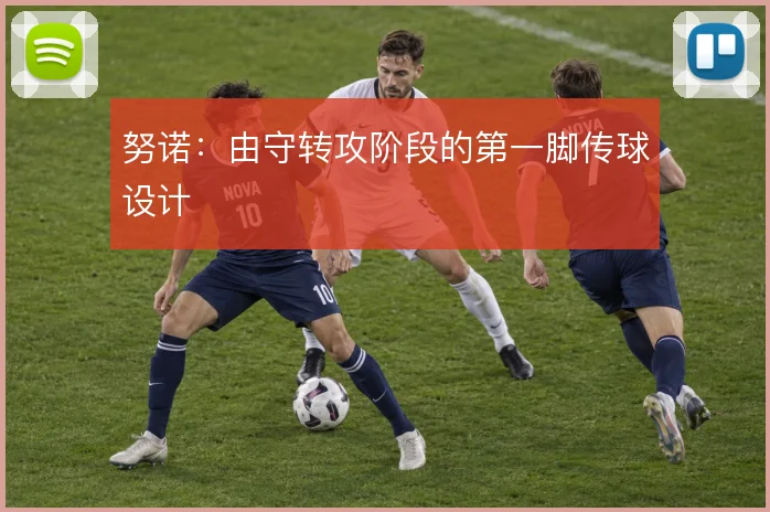 努诺：由守转攻阶段的第一脚传球设计