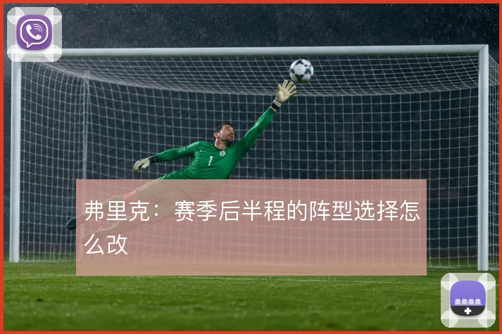 弗里克：赛季后半程的阵型选择怎么改