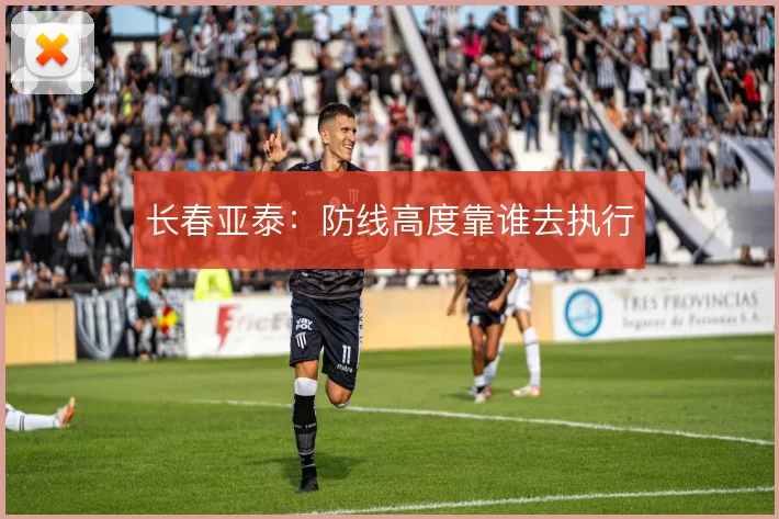 长春亚泰：防线高度靠谁去执行
